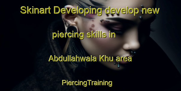 Skinart Developing develop new piercing skills in Abdullahwala Khu area | PiercingTraining | PiercingClasses | SkinartTraining-Pakistan