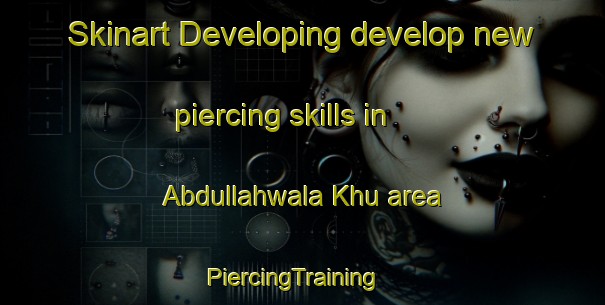 Skinart Developing develop new piercing skills in Abdullahwala Khu area | PiercingTraining | PiercingClasses | SkinartTraining-Pakistan