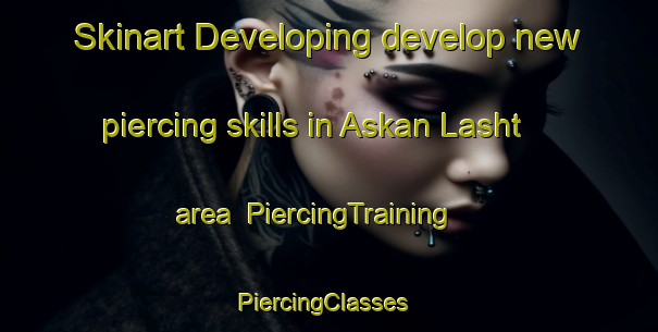 Skinart Developing develop new piercing skills in Askan Lasht area | PiercingTraining | PiercingClasses | SkinartTraining-Pakistan