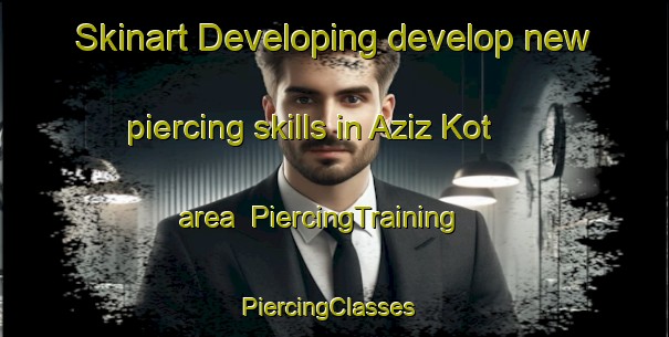 Skinart Developing develop new piercing skills in Aziz Kot area | PiercingTraining | PiercingClasses | SkinartTraining-Pakistan