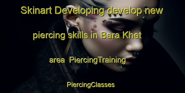 Skinart Developing develop new piercing skills in Bara Khet area | PiercingTraining | PiercingClasses | SkinartTraining-Pakistan