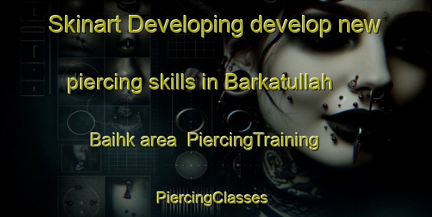 Skinart Developing develop new piercing skills in Barkatullah Baihk area | PiercingTraining | PiercingClasses | SkinartTraining-Pakistan