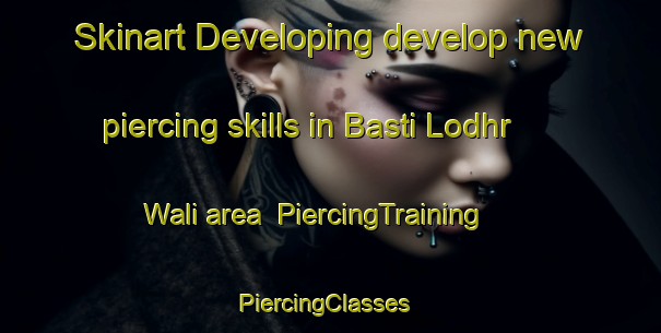 Skinart Developing develop new piercing skills in Basti Lodhr Wali area | PiercingTraining | PiercingClasses | SkinartTraining-Pakistan