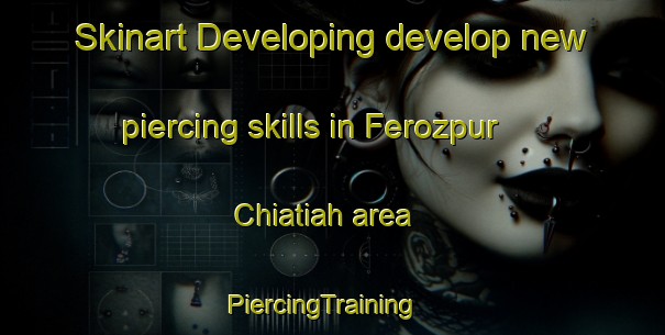 Skinart Developing develop new piercing skills in Ferozpur Chiatiah area | PiercingTraining | PiercingClasses | SkinartTraining-Pakistan