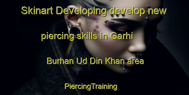 Skinart Developing develop new piercing skills in Garhi Burhan Ud Din Khan area | PiercingTraining | PiercingClasses | SkinartTraining-Pakistan