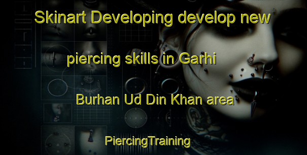 Skinart Developing develop new piercing skills in Garhi Burhan Ud Din Khan area | PiercingTraining | PiercingClasses | SkinartTraining-Pakistan