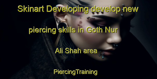 Skinart Developing develop new piercing skills in Goth Nur Ali Shah area | PiercingTraining | PiercingClasses | SkinartTraining-Pakistan