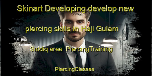 Skinart Developing develop new piercing skills in Haji Gulam Siddiq area | PiercingTraining | PiercingClasses | SkinartTraining-Pakistan