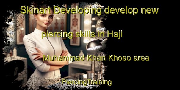 Skinart Developing develop new piercing skills in Haji Muhammad Khan Khoso area | PiercingTraining | PiercingClasses | SkinartTraining-Pakistan