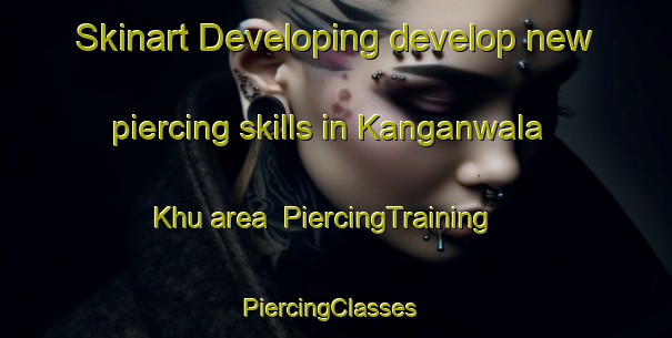 Skinart Developing develop new piercing skills in Kanganwala Khu area | PiercingTraining | PiercingClasses | SkinartTraining-Pakistan