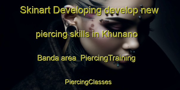Skinart Developing develop new piercing skills in Khunano Banda area | PiercingTraining | PiercingClasses | SkinartTraining-Pakistan
