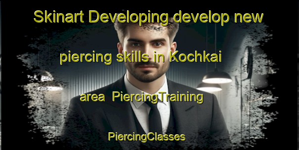 Skinart Developing develop new piercing skills in Kochkai area | PiercingTraining | PiercingClasses | SkinartTraining-Pakistan