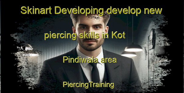 Skinart Developing develop new piercing skills in Kot Pindiwala area | PiercingTraining | PiercingClasses | SkinartTraining-Pakistan