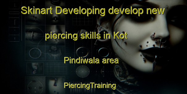 Skinart Developing develop new piercing skills in Kot Pindiwala area | PiercingTraining | PiercingClasses | SkinartTraining-Pakistan