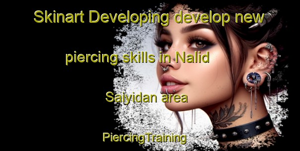 Skinart Developing develop new piercing skills in Nalid Saiyidan area | PiercingTraining | PiercingClasses | SkinartTraining-Pakistan