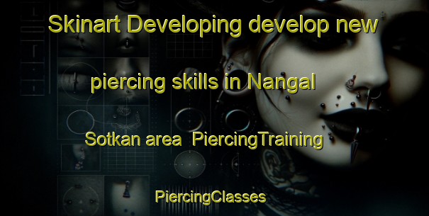 Skinart Developing develop new piercing skills in Nangal Sotkan area | PiercingTraining | PiercingClasses | SkinartTraining-Pakistan