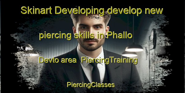 Skinart Developing develop new piercing skills in Phallo Devto area | PiercingTraining | PiercingClasses | SkinartTraining-Pakistan