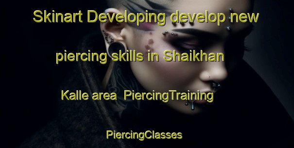 Skinart Developing develop new piercing skills in Shaikhan Kalle area | PiercingTraining | PiercingClasses | SkinartTraining-Pakistan