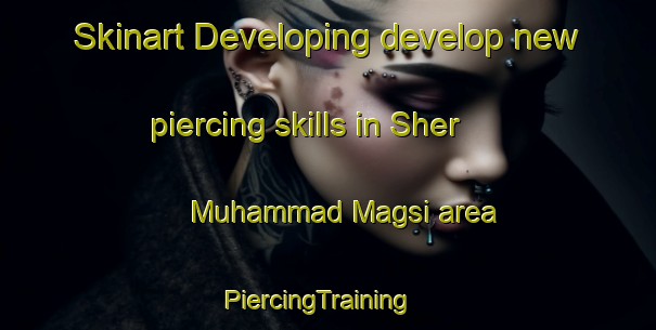 Skinart Developing develop new piercing skills in Sher Muhammad Magsi area | PiercingTraining | PiercingClasses | SkinartTraining-Pakistan