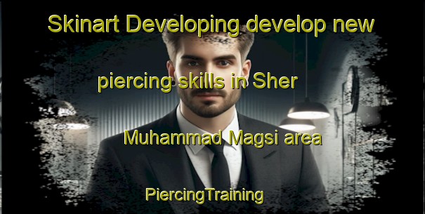 Skinart Developing develop new piercing skills in Sher Muhammad Magsi area | PiercingTraining | PiercingClasses | SkinartTraining-Pakistan