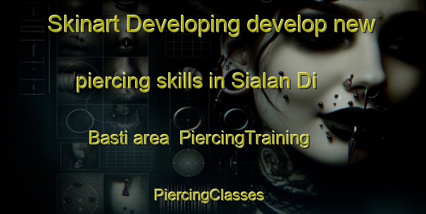 Skinart Developing develop new piercing skills in Sialan Di Basti area | PiercingTraining | PiercingClasses | SkinartTraining-Pakistan
