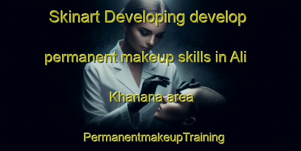 Skinart Developing develop permanent makeup skills in Ali Khanana area | PermanentmakeupTraining | PermanentmakeupClasses | SkinartTraining-Pakistan