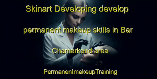 Skinart Developing develop permanent makeup skills in Bar Chamarkand area | PermanentmakeupTraining | PermanentmakeupClasses | SkinartTraining-Pakistan