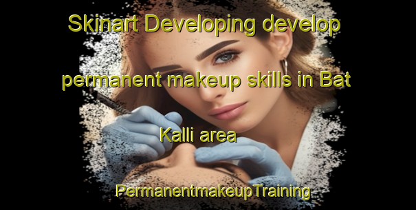Skinart Developing develop permanent makeup skills in Bat Kalli area | PermanentmakeupTraining | PermanentmakeupClasses | SkinartTraining-Pakistan