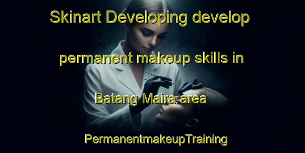Skinart Developing develop permanent makeup skills in Batang Maira area | PermanentmakeupTraining | PermanentmakeupClasses | SkinartTraining-Pakistan