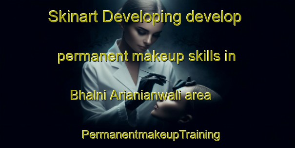 Skinart Developing develop permanent makeup skills in Bhalni Arianianwali area | PermanentmakeupTraining | PermanentmakeupClasses | SkinartTraining-Pakistan