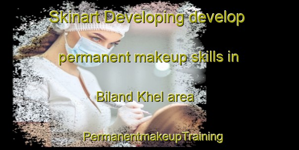Skinart Developing develop permanent makeup skills in Biland Khel area | PermanentmakeupTraining | PermanentmakeupClasses | SkinartTraining-Pakistan