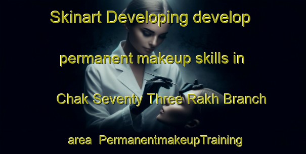 Skinart Developing develop permanent makeup skills in Chak Seventy Three Rakh Branch area | PermanentmakeupTraining | PermanentmakeupClasses | SkinartTraining-Pakistan