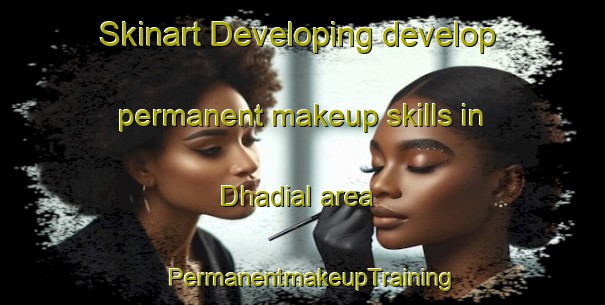 Skinart Developing develop permanent makeup skills in Dhadial area | PermanentmakeupTraining | PermanentmakeupClasses | SkinartTraining-Pakistan