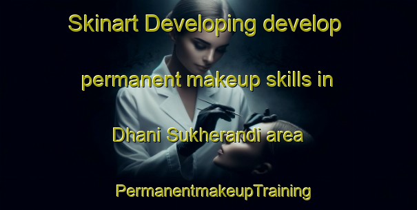 Skinart Developing develop permanent makeup skills in Dhani Sukherandi area | PermanentmakeupTraining | PermanentmakeupClasses | SkinartTraining-Pakistan