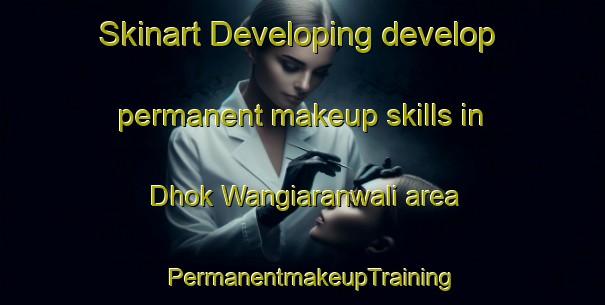 Skinart Developing develop permanent makeup skills in Dhok Wangiaranwali area | PermanentmakeupTraining | PermanentmakeupClasses | SkinartTraining-Pakistan