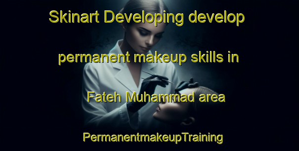 Skinart Developing develop permanent makeup skills in Fateh Muhammad area | PermanentmakeupTraining | PermanentmakeupClasses | SkinartTraining-Pakistan