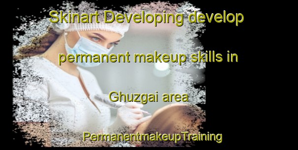 Skinart Developing develop permanent makeup skills in Ghuzgai area | PermanentmakeupTraining | PermanentmakeupClasses | SkinartTraining-Pakistan
