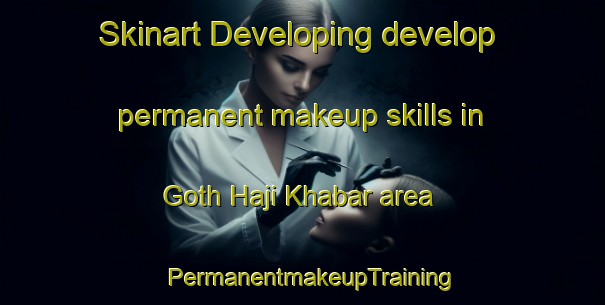 Skinart Developing develop permanent makeup skills in Goth Haji Khabar area | PermanentmakeupTraining | PermanentmakeupClasses | SkinartTraining-Pakistan