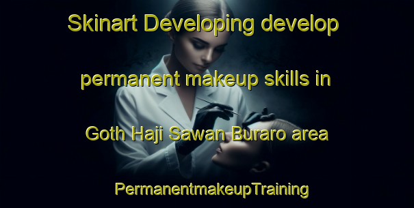 Skinart Developing develop permanent makeup skills in Goth Haji Sawan Buraro area | PermanentmakeupTraining | PermanentmakeupClasses | SkinartTraining-Pakistan