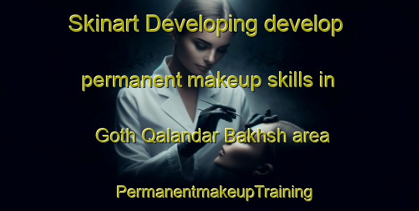Skinart Developing develop permanent makeup skills in Goth Qalandar Bakhsh area | PermanentmakeupTraining | PermanentmakeupClasses | SkinartTraining-Pakistan