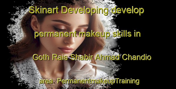 Skinart Developing develop permanent makeup skills in Goth Rais Shabir Ahmad Chandio area | PermanentmakeupTraining | PermanentmakeupClasses | SkinartTraining-Pakistan