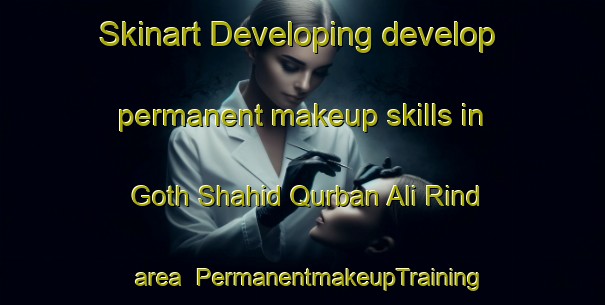 Skinart Developing develop permanent makeup skills in Goth Shahid Qurban Ali Rind area | PermanentmakeupTraining | PermanentmakeupClasses | SkinartTraining-Pakistan