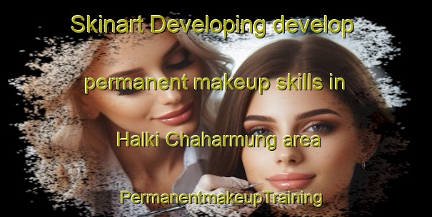 Skinart Developing develop permanent makeup skills in Halki Chaharmung area | PermanentmakeupTraining | PermanentmakeupClasses | SkinartTraining-Pakistan
