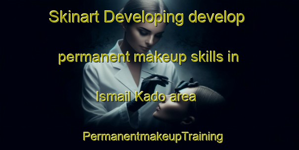 Skinart Developing develop permanent makeup skills in Ismail Kado area | PermanentmakeupTraining | PermanentmakeupClasses | SkinartTraining-Pakistan