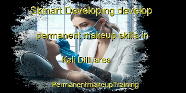 Skinart Developing develop permanent makeup skills in Kali Dilli area | PermanentmakeupTraining | PermanentmakeupClasses | SkinartTraining-Pakistan
