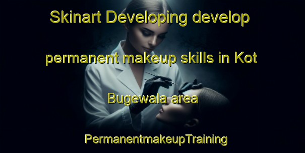 Skinart Developing develop permanent makeup skills in Kot Bugewala area | PermanentmakeupTraining | PermanentmakeupClasses | SkinartTraining-Pakistan