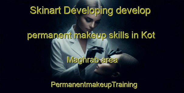 Skinart Developing develop permanent makeup skills in Kot Maghrab area | PermanentmakeupTraining | PermanentmakeupClasses | SkinartTraining-Pakistan