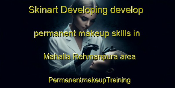 Skinart Developing develop permanent makeup skills in Mahalla Rehmanpura area | PermanentmakeupTraining | PermanentmakeupClasses | SkinartTraining-Pakistan