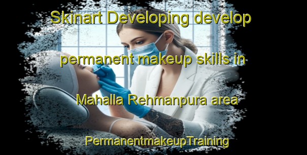 Skinart Developing develop permanent makeup skills in Mahalla Rehmanpura area | PermanentmakeupTraining | PermanentmakeupClasses | SkinartTraining-Pakistan