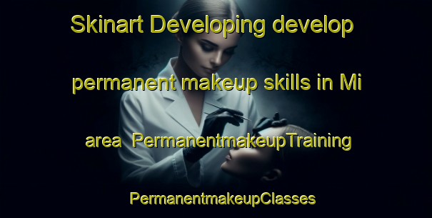 Skinart Developing develop permanent makeup skills in Mi area | PermanentmakeupTraining | PermanentmakeupClasses | SkinartTraining-Pakistan